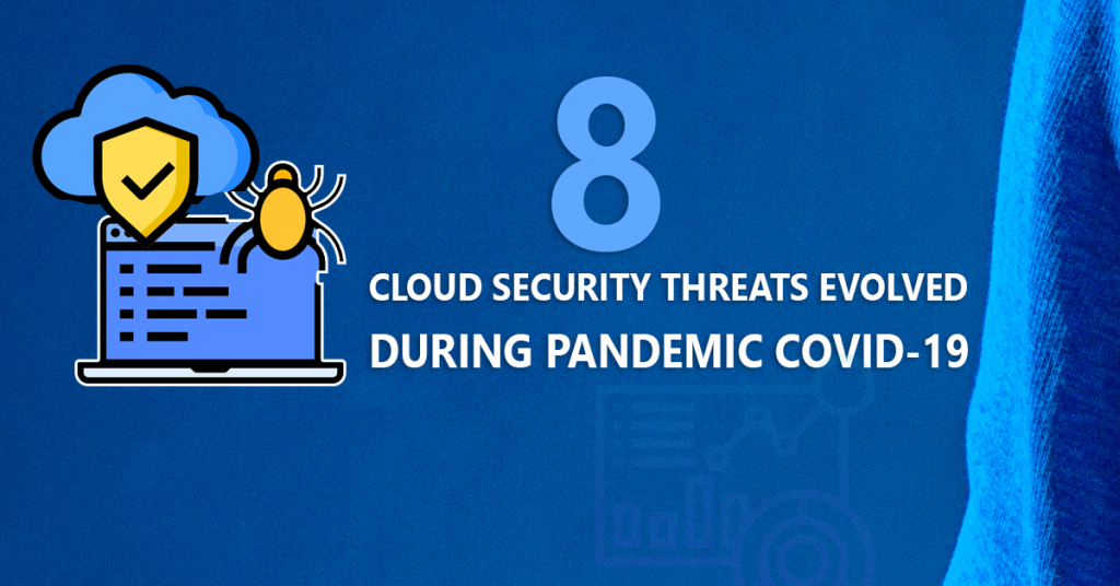 8 Cloud Security threats evolved during pandemic COVID-19