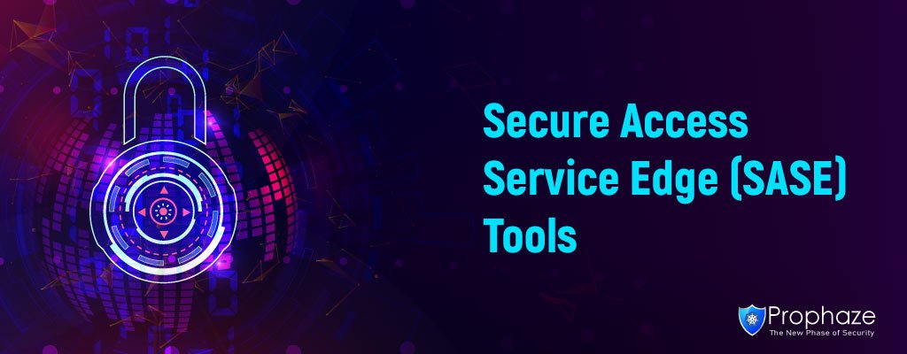 10+ Best Secure Access Service Edge (SASE) Tools 2023