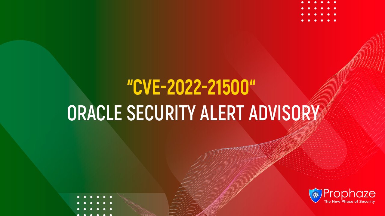 CVE-2022-21500 : Oracle Security Alert Advisory