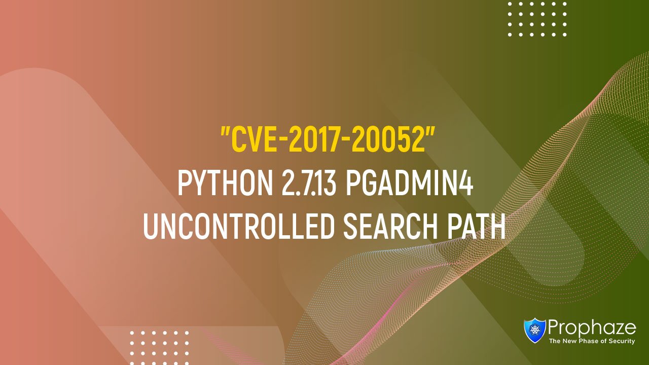 CVE-2017-20052 : PYTHON 2.7.13 PGADMIN4 UNCONTROLLED SEARCH PATH