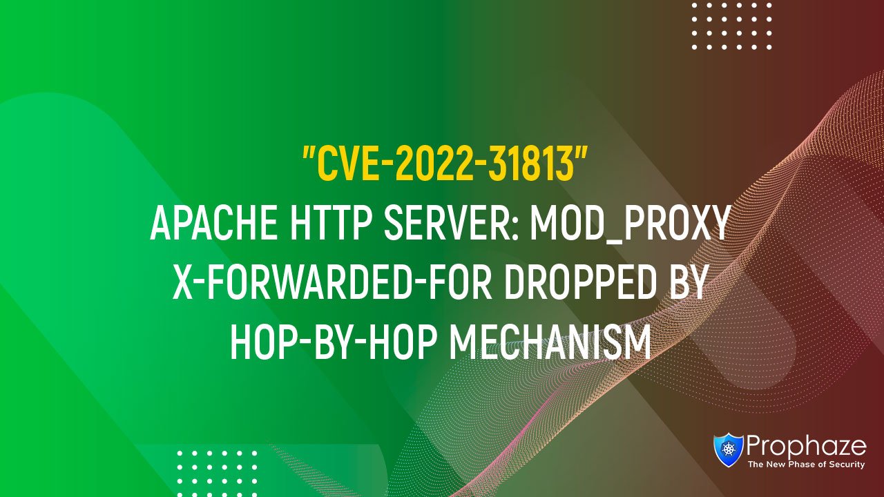 CVE-2022-31813 : Apache HTTP Server: mod_proxy X-Forwarded-For Dropped By Hop-by-hop Mechanism