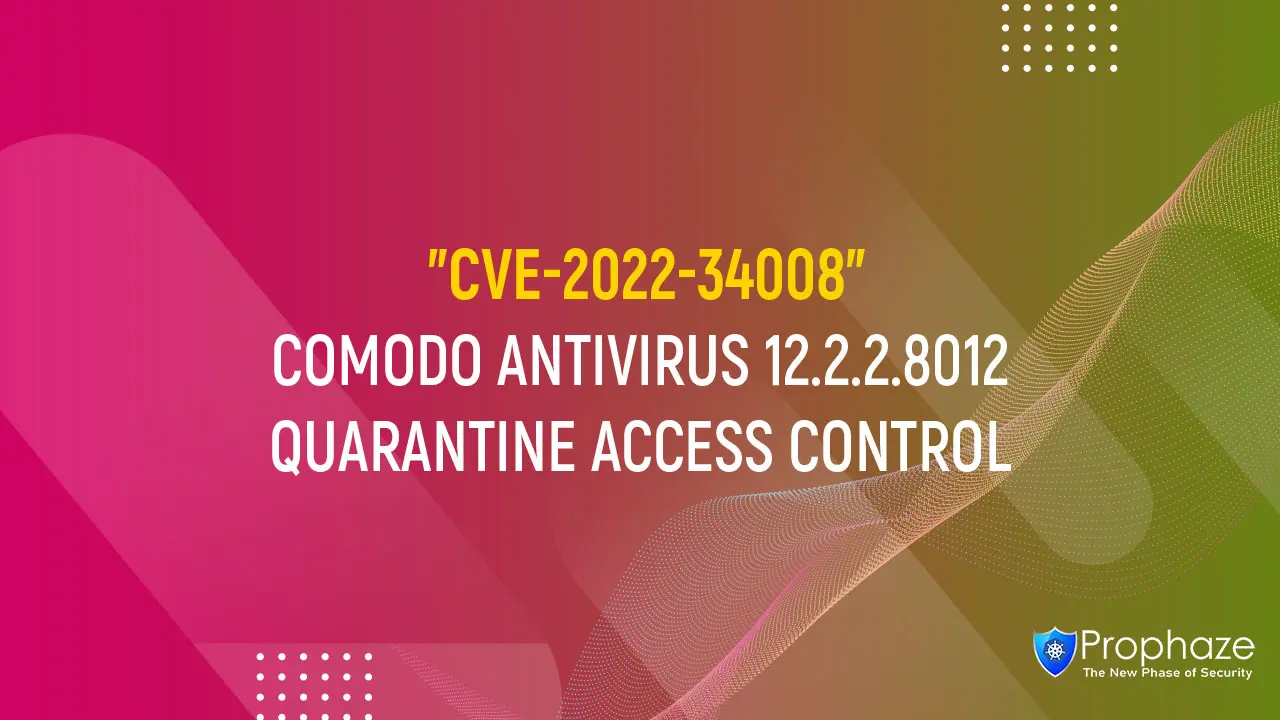 CVE-2022-34008 : COMODO ANTIVIRUS 12.2.2.8012 QUARANTINE ACCESS CONTROL