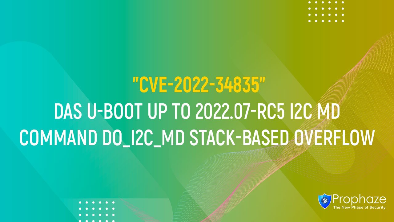 CVE-2022-34835 : DAS U-BOOT UP TO 2022.07-RC5 I2C MD COMMAND DO_I2C_MD STACK-BASED OVERFLOW
