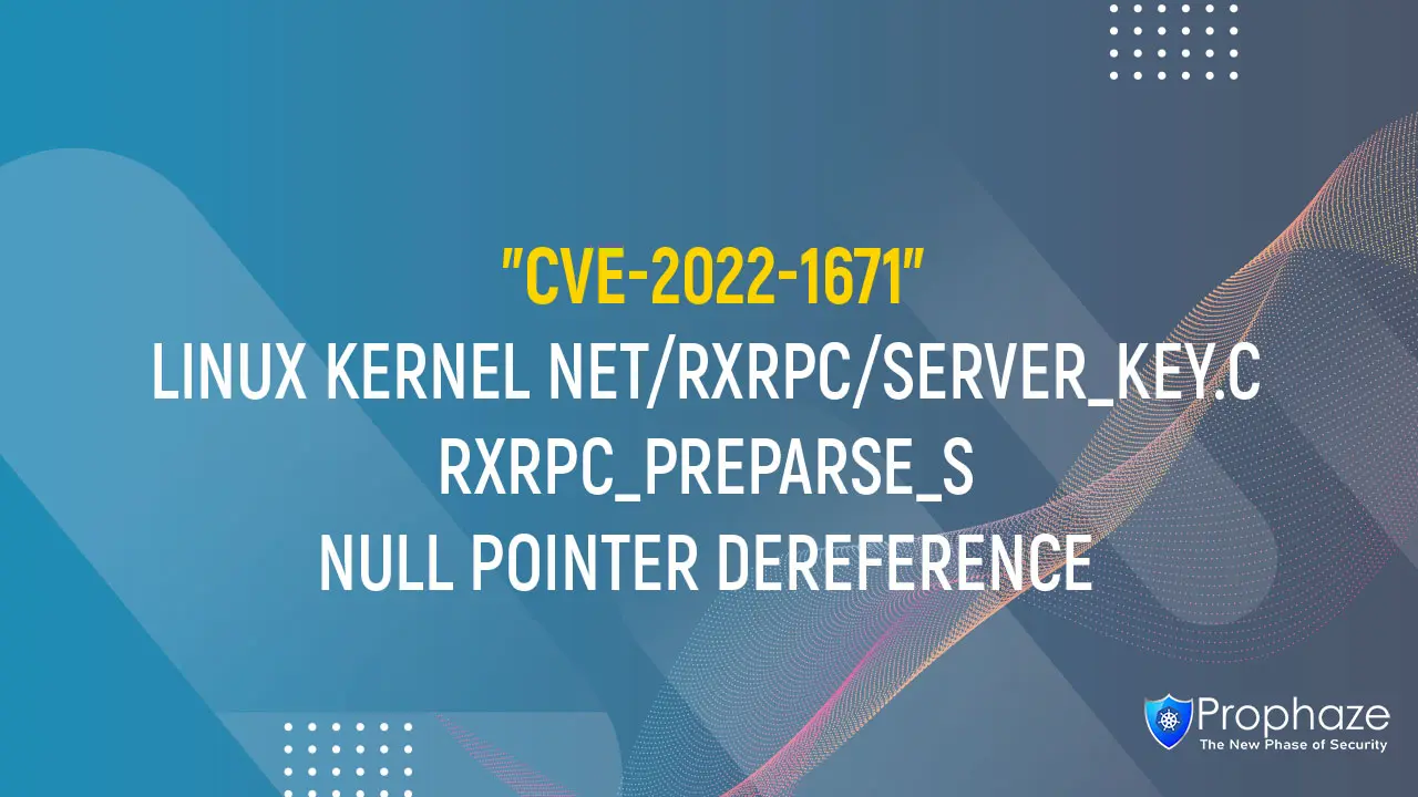 CVE-2022-1671 : LINUX KERNEL NET/RXRPC/SERVER_KEY.C RXRPC_PREPARSE_S NULL POINTER DEREFERENCE