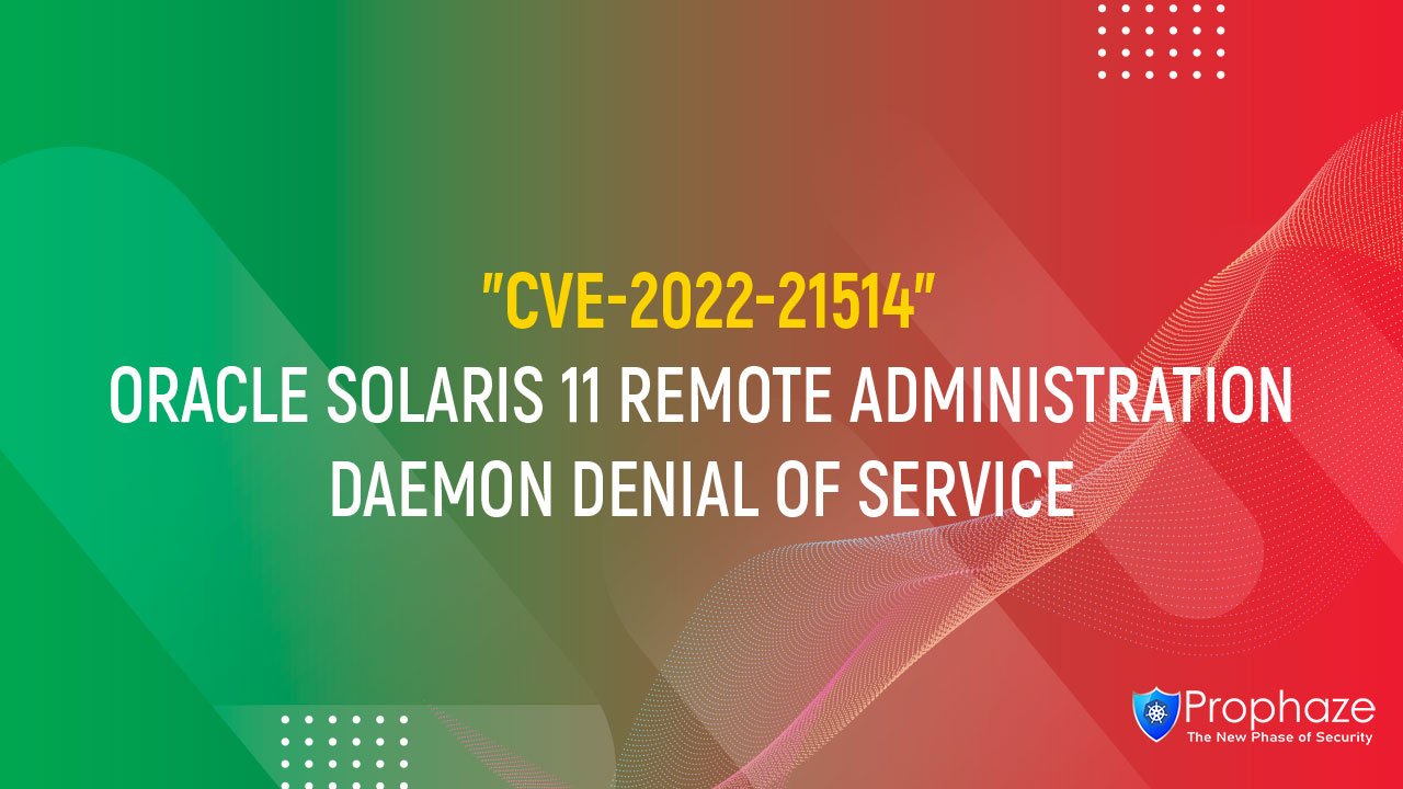 CVE-2022-21514 : ORACLE SOLARIS 11 REMOTE ADMINISTRATION DAEMON DENIAL OF SERVICE