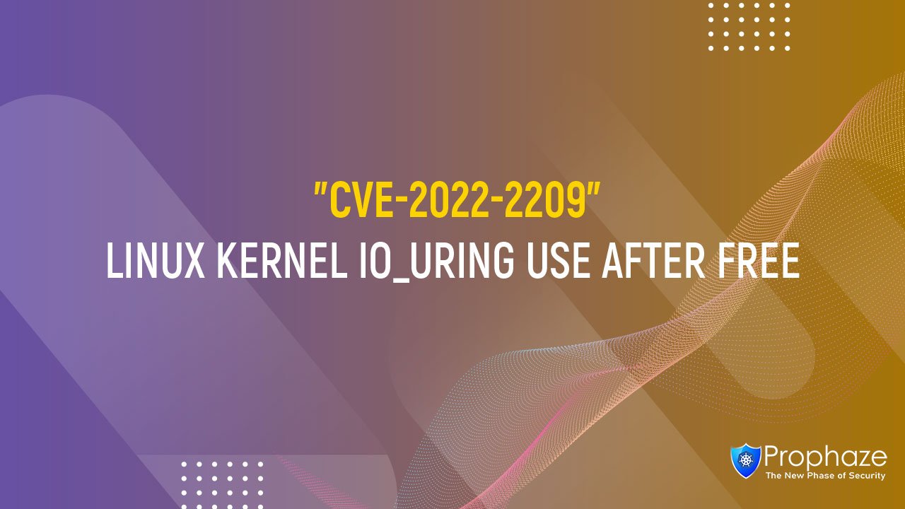 CVE-2022-2209 : LINUX KERNEL IO_URING USE AFTER FREE