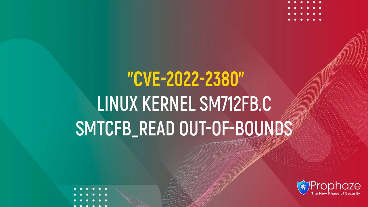 CVE-2022-2380 : LINUX KERNEL SM712FB.C SMTCFB_READ OUT-OF-BOUNDS