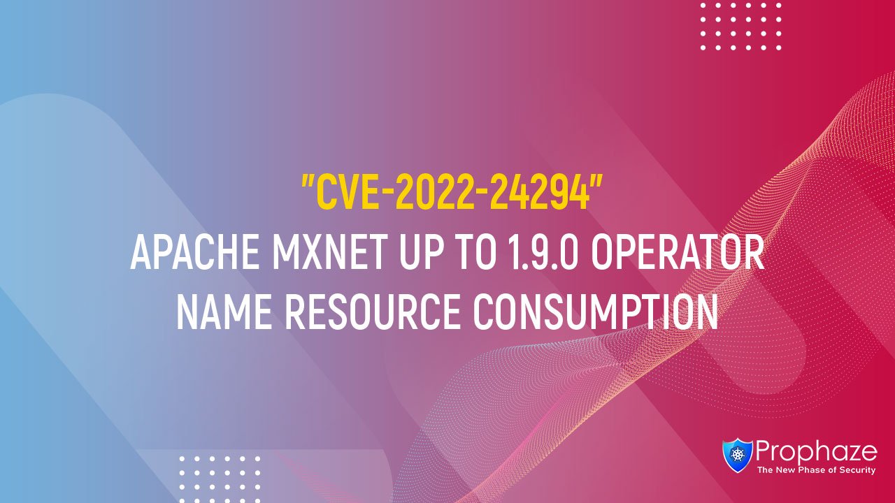 CVE-2022-24294 : APACHE MXNET UP TO 1.9.0 OPERATOR NAME RESOURCE CONSUMPTION