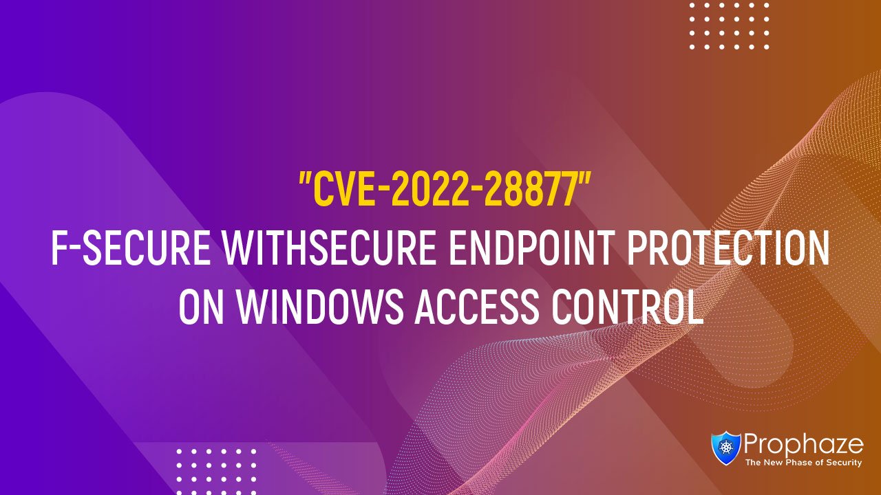 CVE-2022-28877 : F-SECURE WITHSECURE ENDPOINT PROTECTION ON WINDOWS ACCESS CONTROL