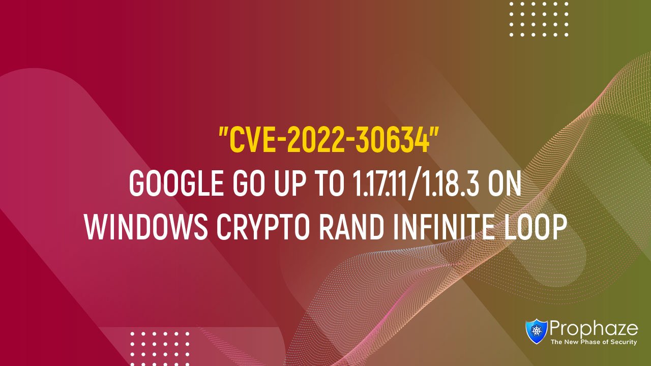 CVE-2022-30634 : GOOGLE GO UP TO 1.17.11/1.18.3 ON WINDOWS CRYPTO RAND INFINITE LOOP