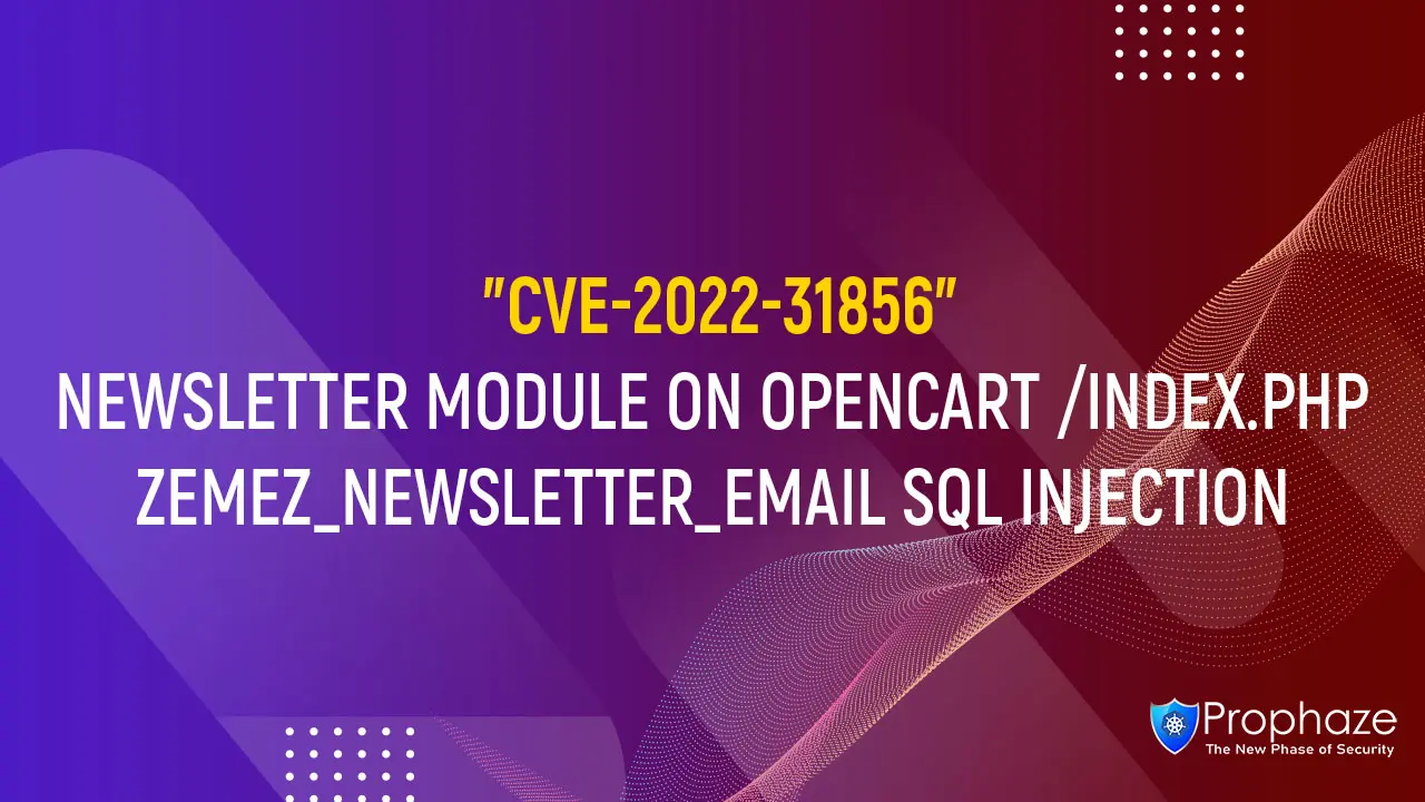 CVE-2022-31856 : NEWSLETTER MODULE ON OPENCART /INDEX.PHP ZEMEZ_NEWSLETTER_EMAIL SQL INJECTION