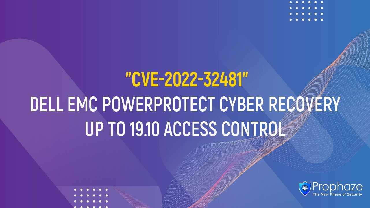 CVE-2022-32481 : DELL EMC POWERPROTECT CYBER RECOVERY UP TO 19.10 ACCESS CONTROL