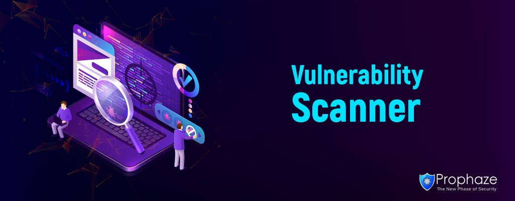 Vulnerability Scanner: Everything You Need to Know