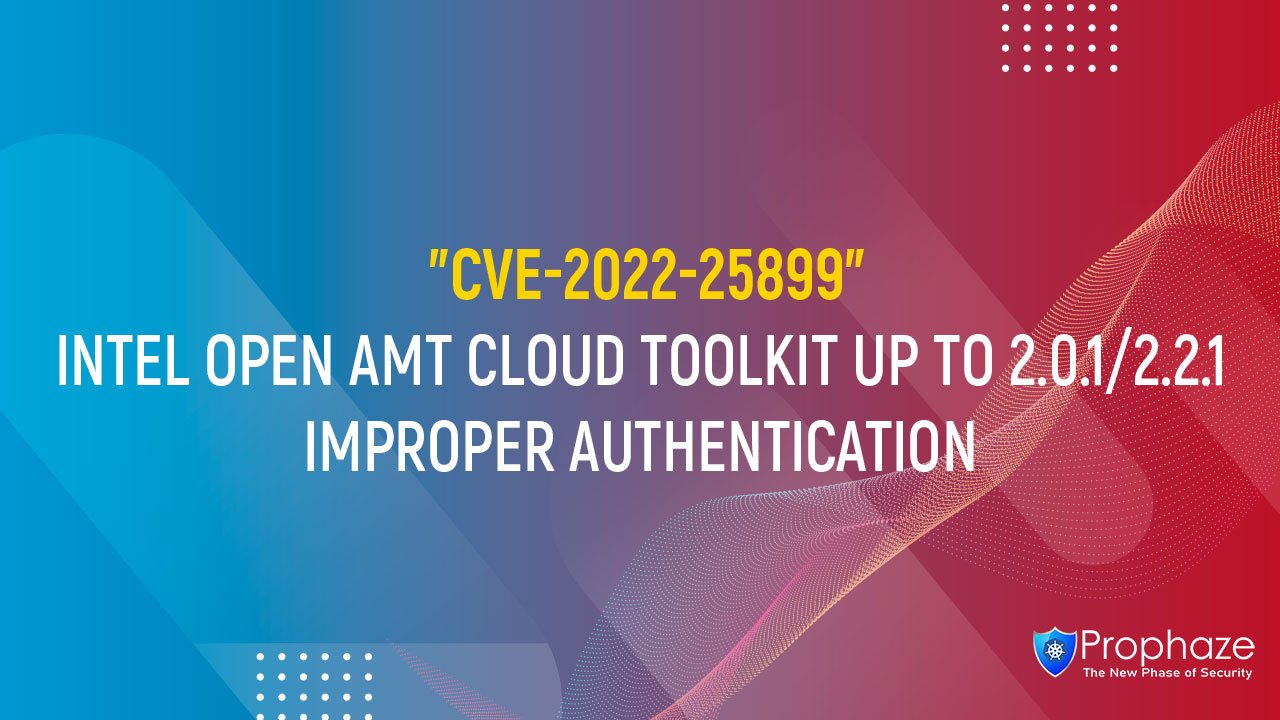 CVE-2022-25899 : INTEL OPEN AMT CLOUD TOOLKIT UP TO 2.0.1/2.2.1 IMPROPER AUTHENTICATION