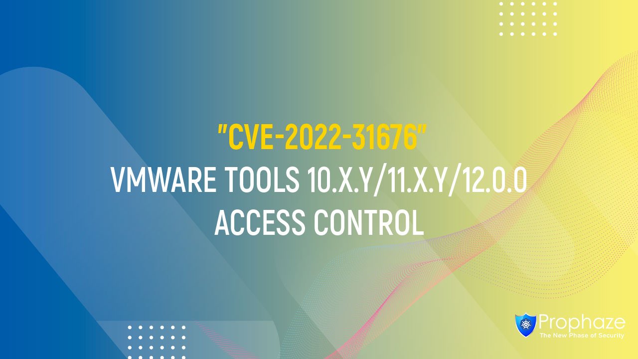 CVE-2022-31676 : VMWARE TOOLS 10.X.Y/11.X.Y/12.0.0 ACCESS CONTROL