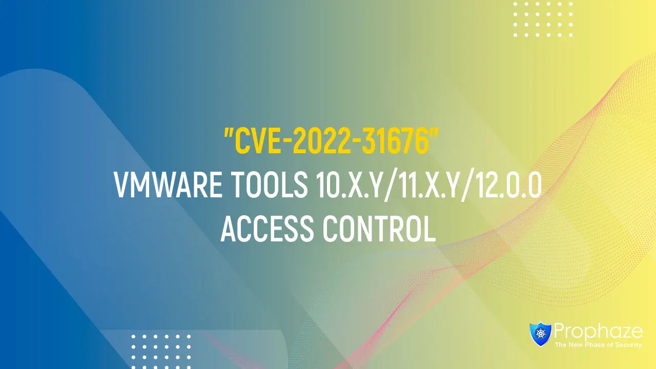 CVE-2022-31676 : VMWARE TOOLS 10.X.Y/11.X.Y/12.0.0 ACCESS CONTROL