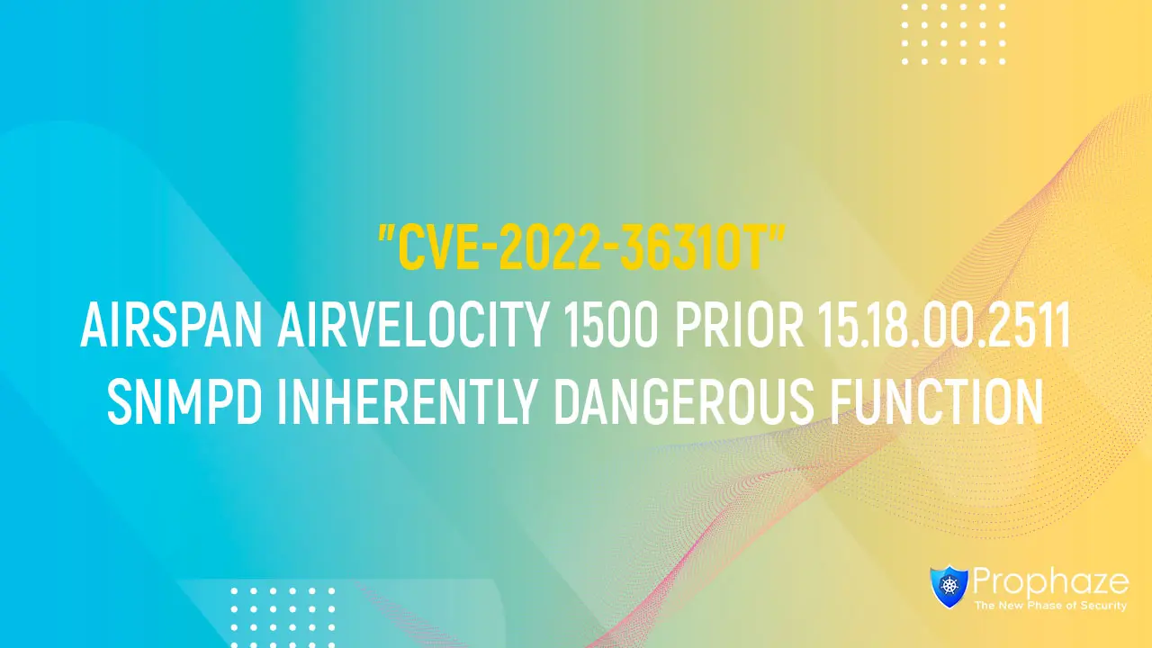 CVE-2022-36310 : AIRSPAN AIRVELOCITY 1500 PRIOR 15.18.00.2511 SNMPD INHERENTLY DANGEROUS FUNCTION