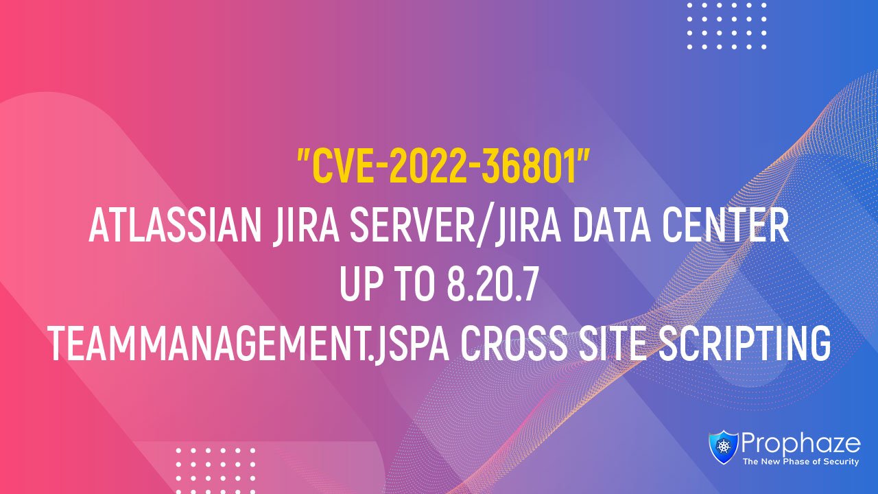 CVE-2022-36801 : ATLASSIAN JIRA SERVER/JIRA DATA CENTER UP TO 8.20.7 TEAMMANAGEMENT.JSPA CROSS SITE SCRIPTING