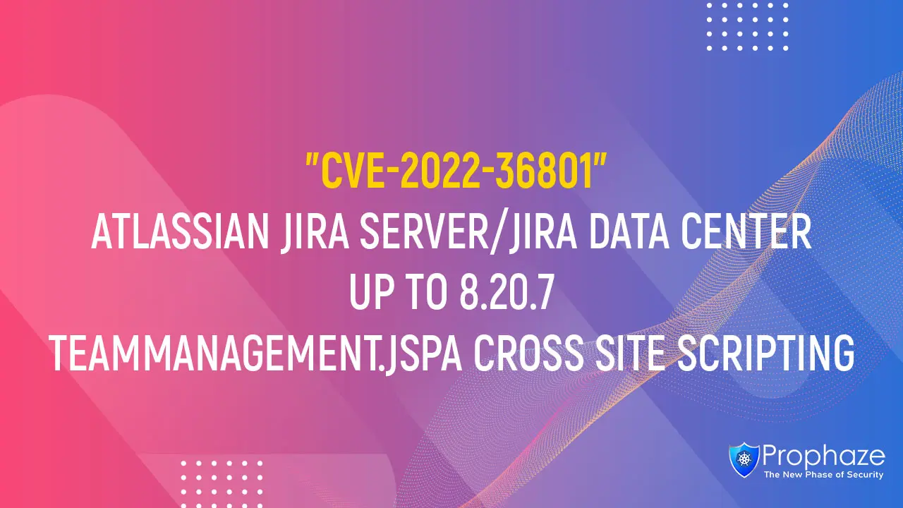 CVE-2022-36801 : ATLASSIAN JIRA SERVER/JIRA DATA CENTER UP TO 8.20.7 TEAMMANAGEMENT.JSPA CROSS SITE SCRIPTING