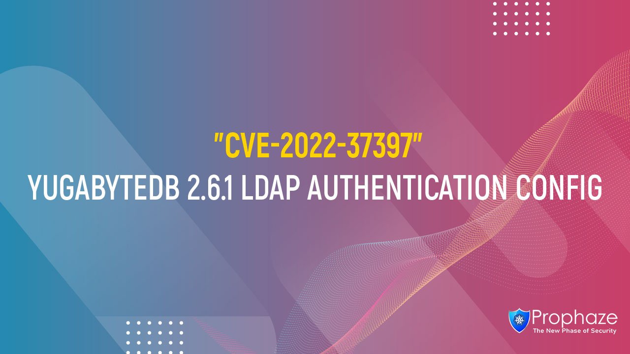 CVE-2022-37397 : YUGABYTEDB 2.6.1 LDAP AUTHENTICATION CONFIG