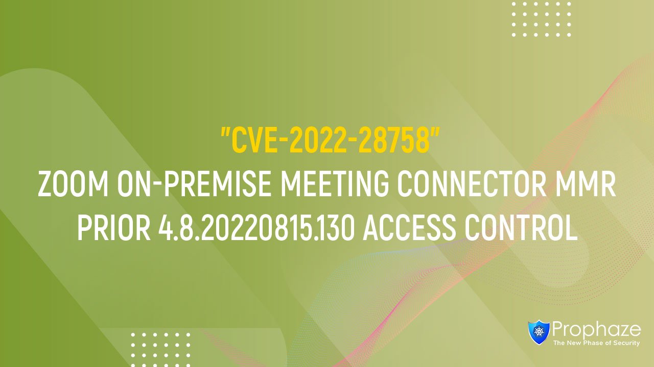 CVE-2022-28758 : ZOOM ON-PREMISE MEETING CONNECTOR MMR PRIOR 4.8.20220815.130 ACCESS CONTROL