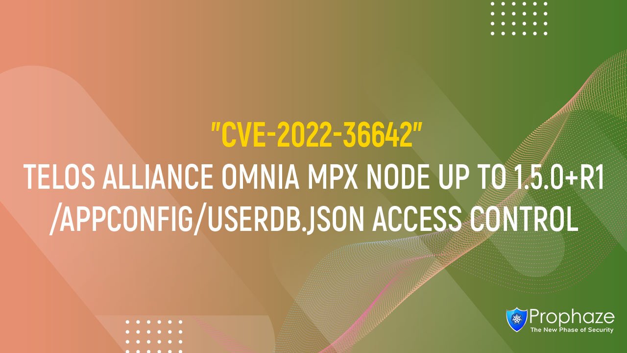 CVE-2022-36642 : TELOS ALLIANCE OMNIA MPX NODE UP TO 1.5.0+R1 /APPCONFIG/USERDB.JSON ACCESS CONTROL