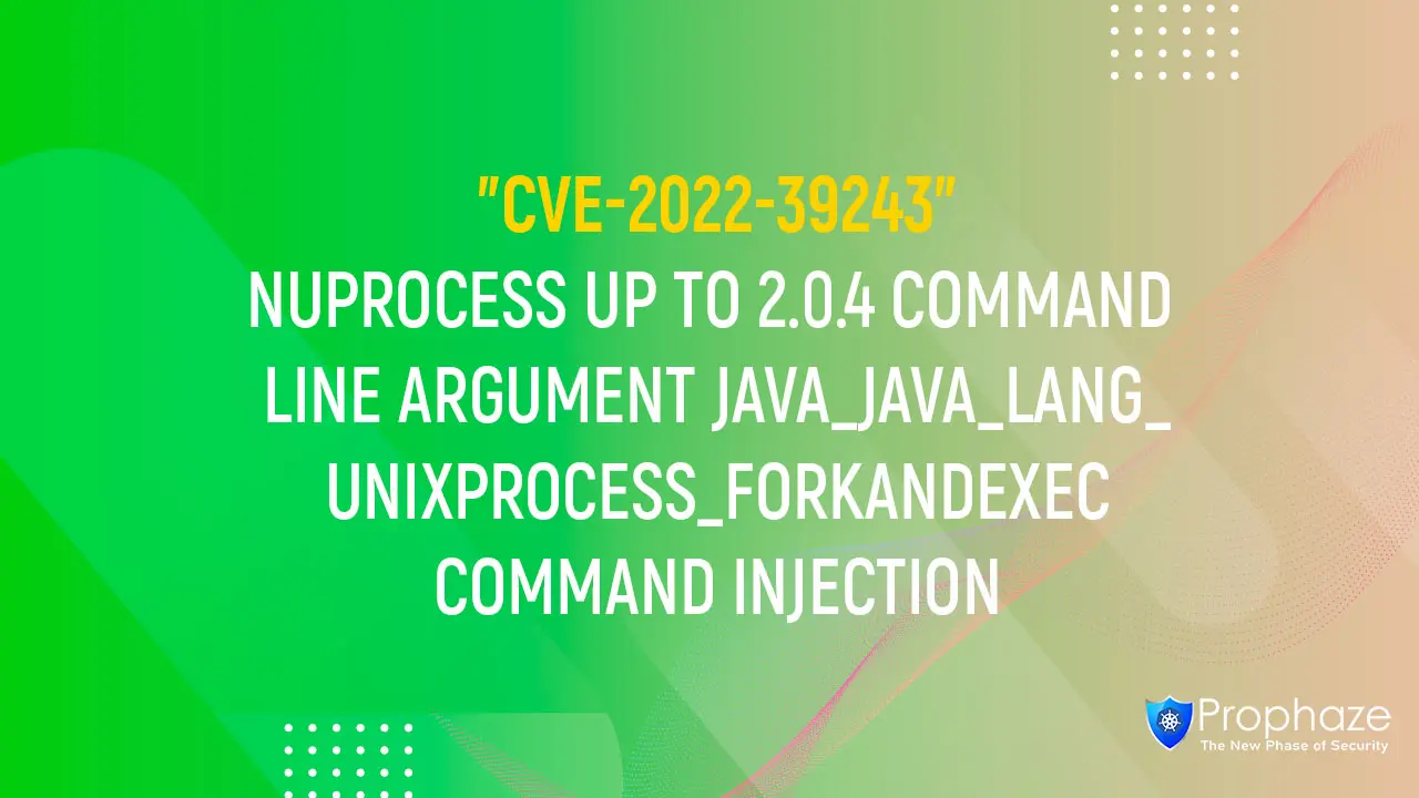 CVE-2022-39243 : NUPROCESS UP TO 2.0.4 COMMAND LINE ARGUMENT JAVA_JAVA_LANG_UNIXPROCESS_FORKANDEXEC COMMAND INJECTION