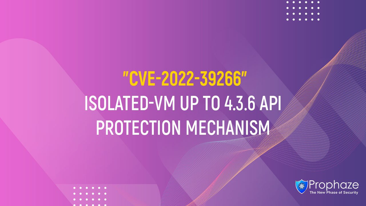 CVE-2022-39266 : ISOLATED-VM UP TO 4.3.6 API PROTECTION MECHANISM