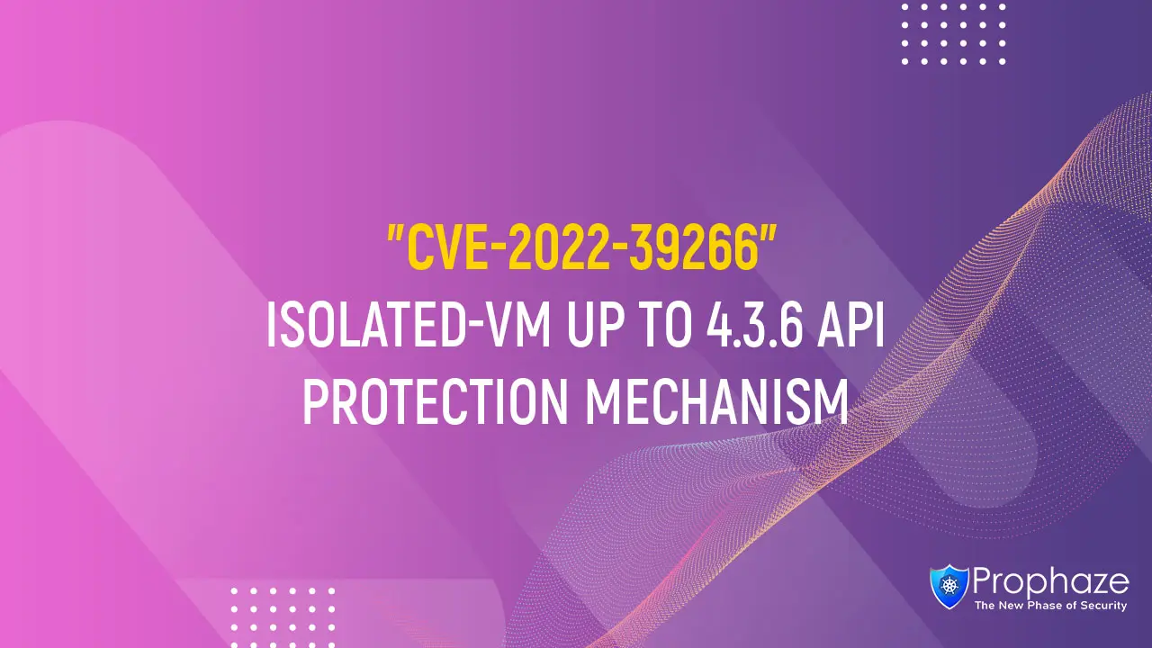 CVE-2022-39266 : ISOLATED-VM UP TO 4.3.6 API PROTECTION MECHANISM