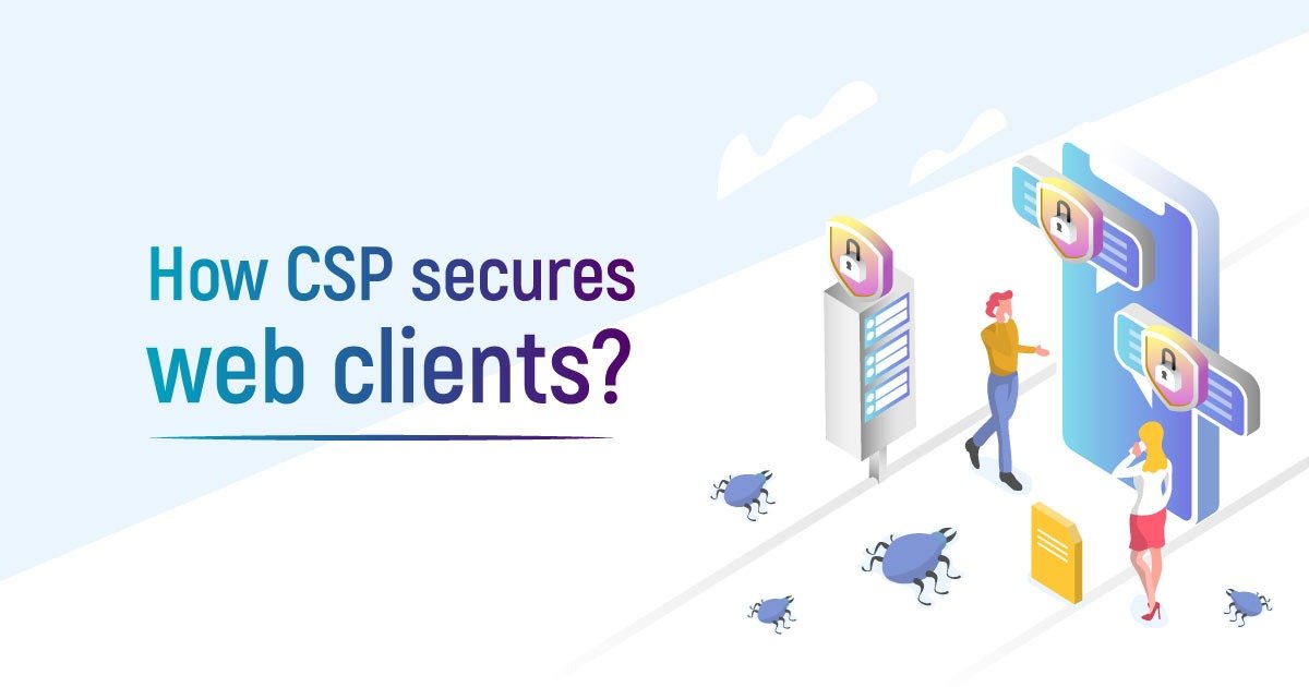 How Content Security Policy (CSP) Secures Web Clients
