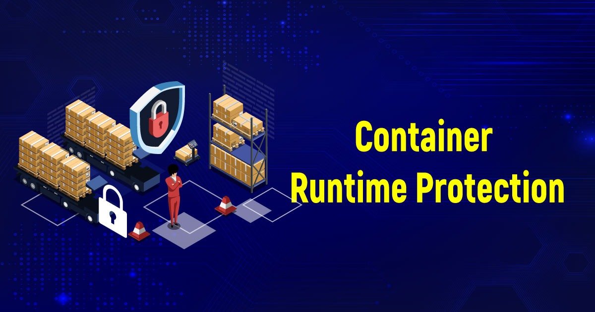 What Is Container Runtime Protection? What Are The Tools Used?