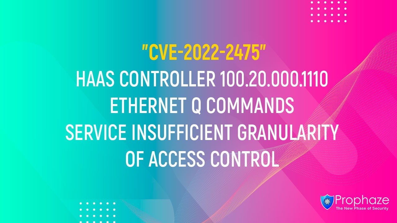 CVE-2022-2475 : HAAS CONTROLLER 100.20.000.1110 ETHERNET Q COMMANDS SERVICE INSUFFICIENT GRANULARITY OF ACCESS CONTROL