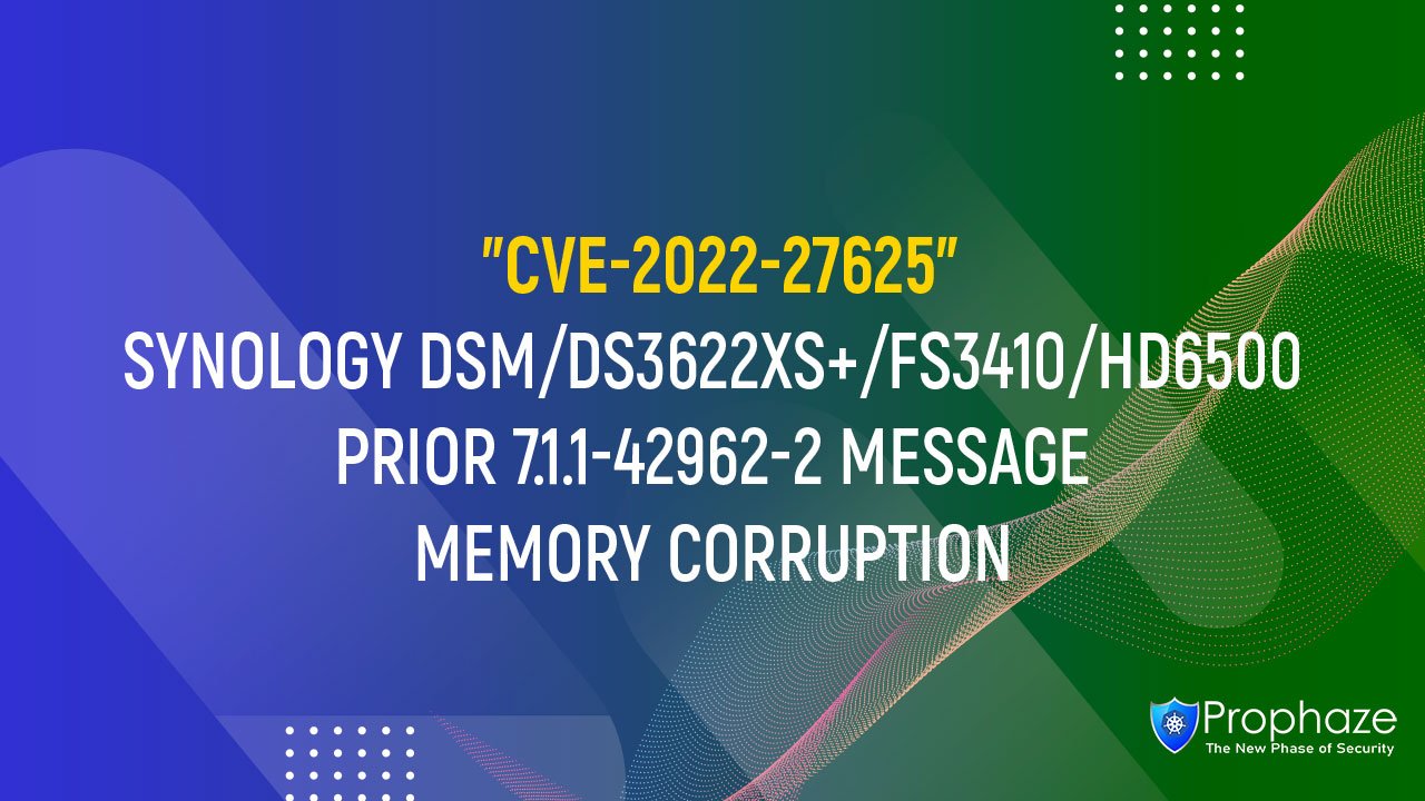 CVE-2022-27625 : SYNOLOGY DSM/DS3622XS+/FS3410/HD6500 PRIOR 7.1.1-42962-2 MESSAGE MEMORY CORRUPTION