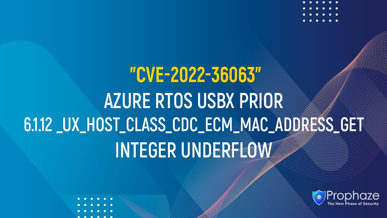 CVE-2022-36063 : AZURE RTOS USBX PRIOR 6.1.12 _UX_HOST_CLASS_CDC_ECM_MAC_ADDRESS_GET INTEGER UNDERFLOW