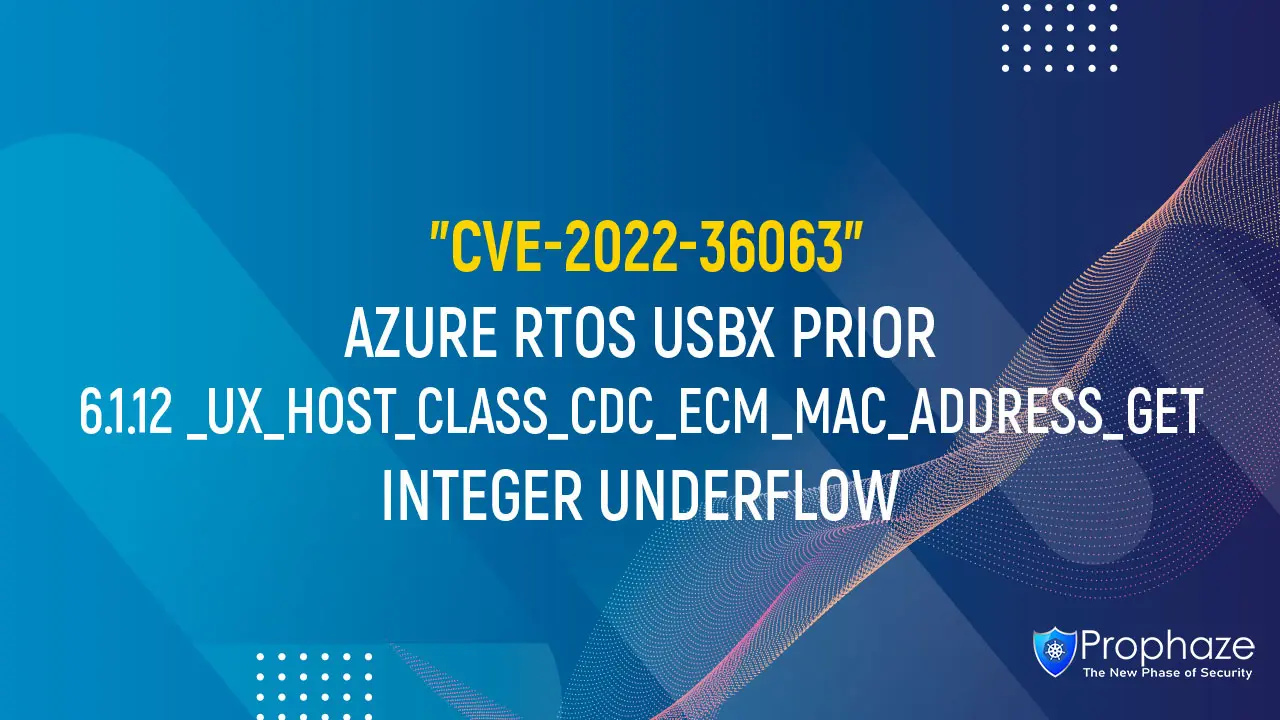 CVE-2022-36063 : AZURE RTOS USBX PRIOR 6.1.12 _UX_HOST_CLASS_CDC_ECM_MAC_ADDRESS_GET INTEGER UNDERFLOW