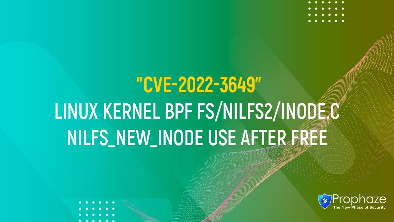 CVE-2022-3649 : LINUX KERNEL BPF FS/NILFS2/INODE.C NILFS_NEW_INODE USE AFTER FREE