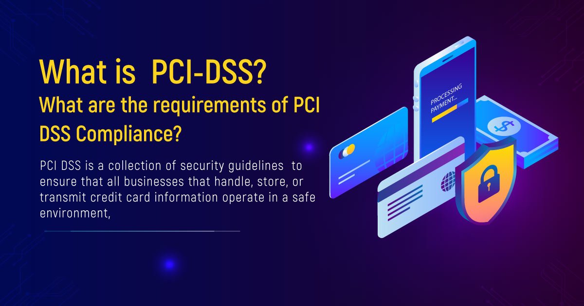 What Is PCI DSS? What Are The Requirements Of PCI DSS Compliance?