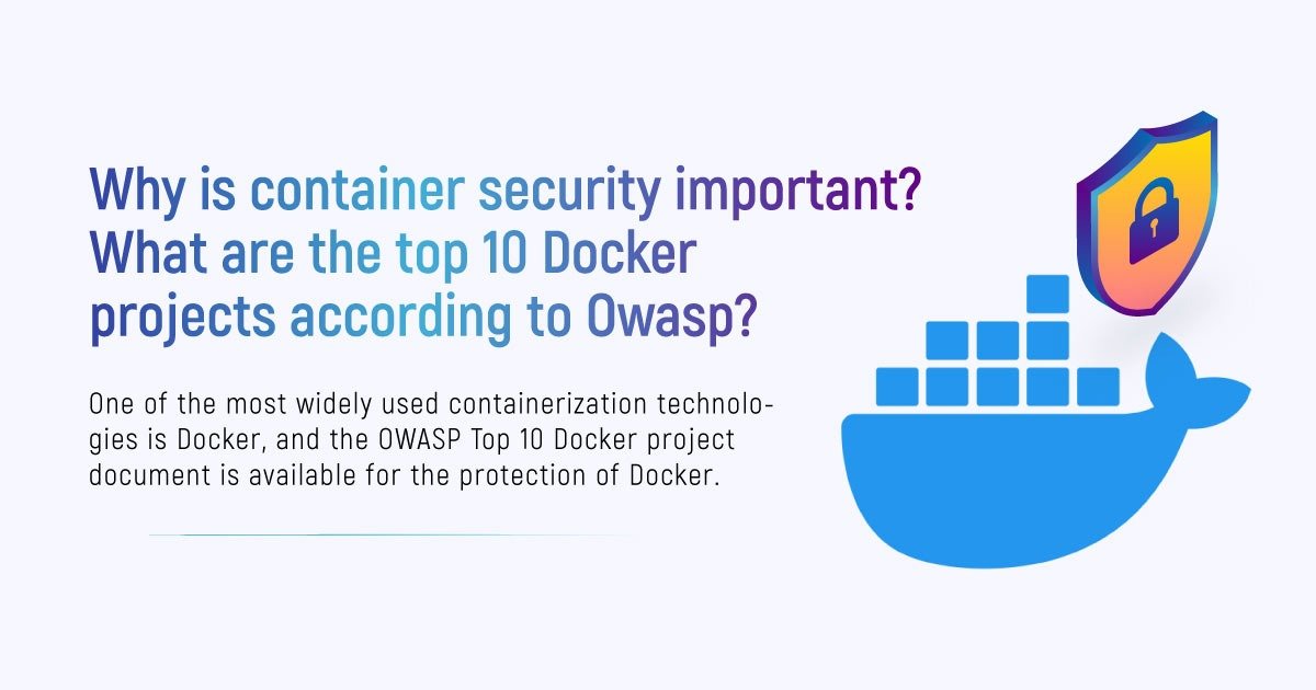 Why Is Container Security Important? What Are The Top 10 Docker Projects According To OWASP?