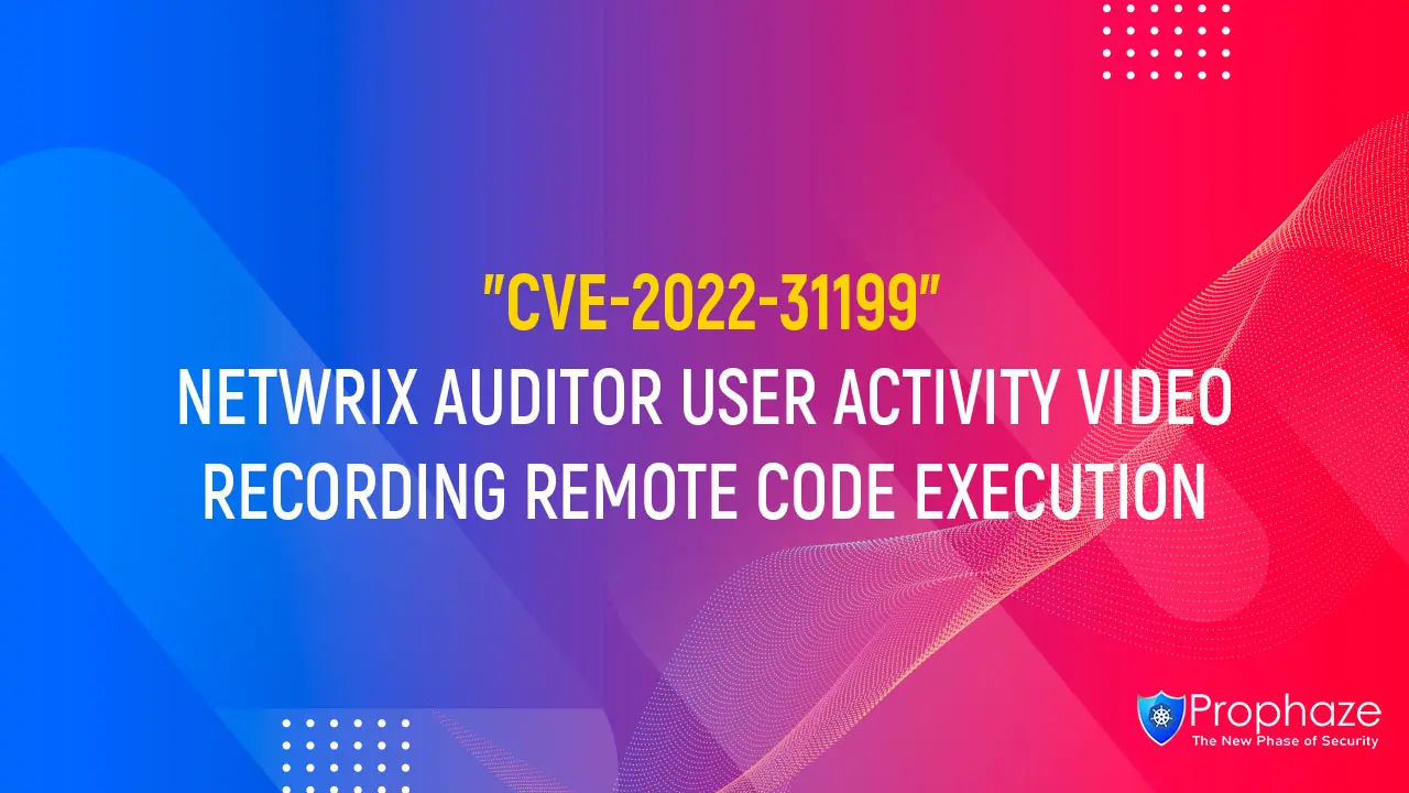 CVE-2022-31199 : NETWRIX AUDITOR USER ACTIVITY VIDEO RECORDING REMOTE CODE EXECUTION