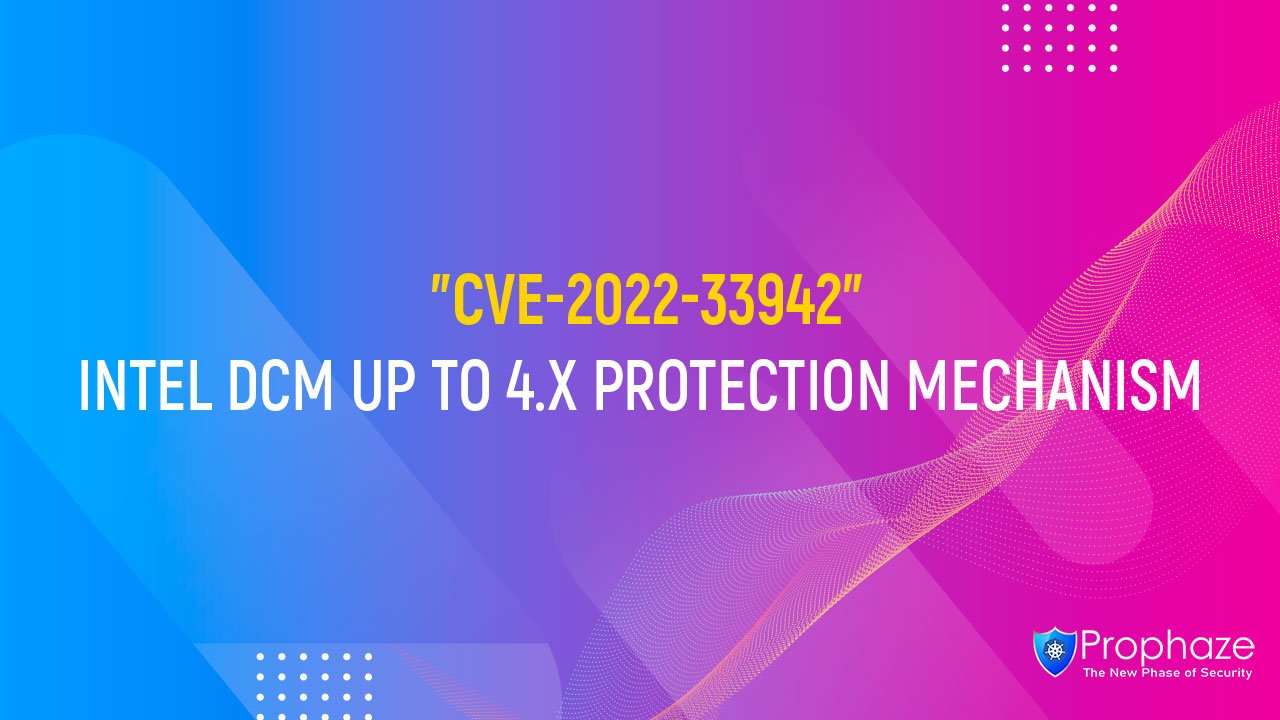 CVE-2022-33942 : INTEL DCM UP TO 4.X PROTECTION MECHANISM