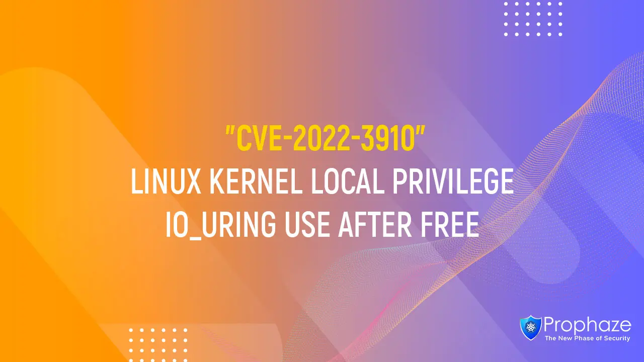 CVE-2022-3910 : LINUX KERNEL LOCAL PRIVILEGE IO_URING USE AFTER FREE