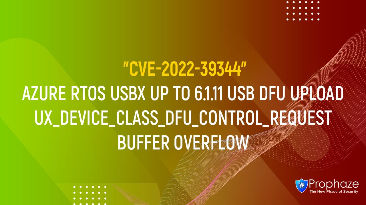 CVE-2022-39344 : AZURE RTOS USBX UP TO 6.1.11 USB DFU UPLOAD UX_DEVICE_CLASS_DFU_CONTROL_REQUEST BUFFER OVERFLOW