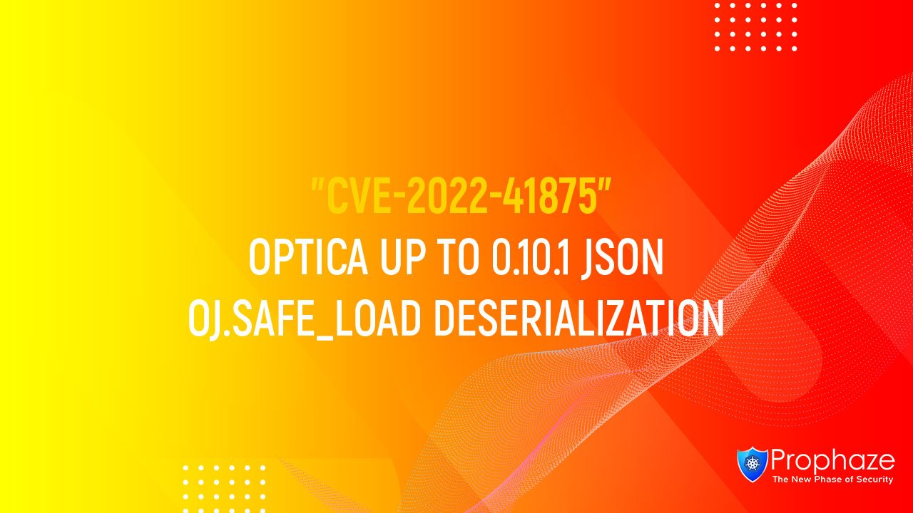 CVE-2022-41875 : OPTICA UP TO 0.10.1 JSON OJ.SAFE_LOAD DESERIALIZATION