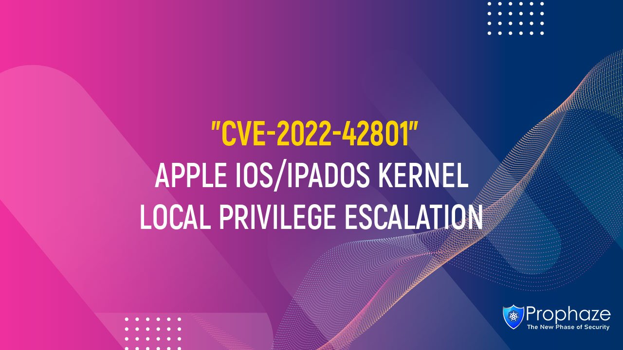 CVE-2022-42801 : APPLE IOS/IPADOS KERNEL LOCAL PRIVILEGE ESCALATION