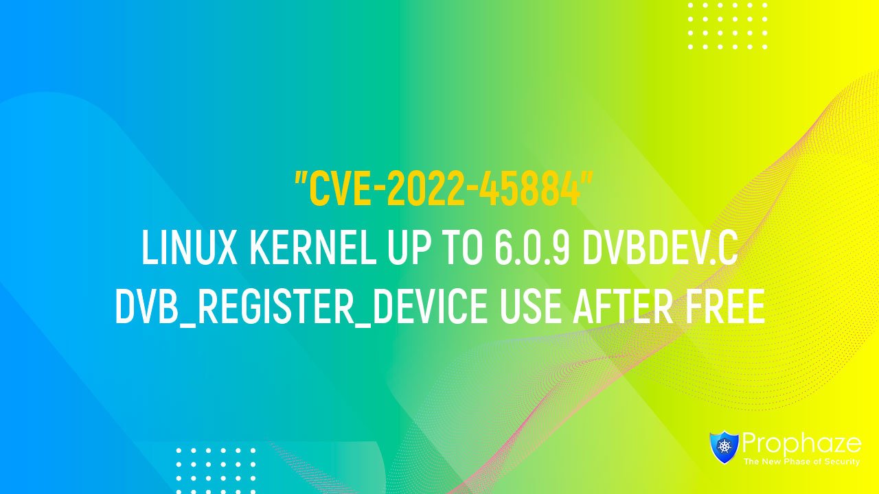 CVE-2022-45884 : LINUX KERNEL UP TO 6.0.9 DVBDEV.C DVB_REGISTER_DEVICE USE AFTER FREE