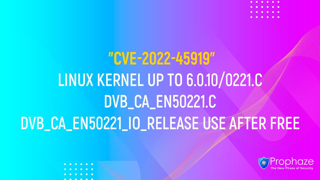 CVE-2022-45919 : LINUX KERNEL UP TO 6.0.10/0221.C DVB_CA_EN50221.C DVB_CA_EN50221_IO_RELEASE USE AFTER FREE