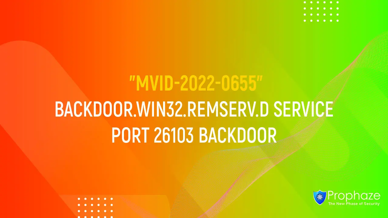 MVID-2022-0655 : BACKDOOR.WIN32.REMSERV.D SERVICE PORT 26103 BACKDOOR