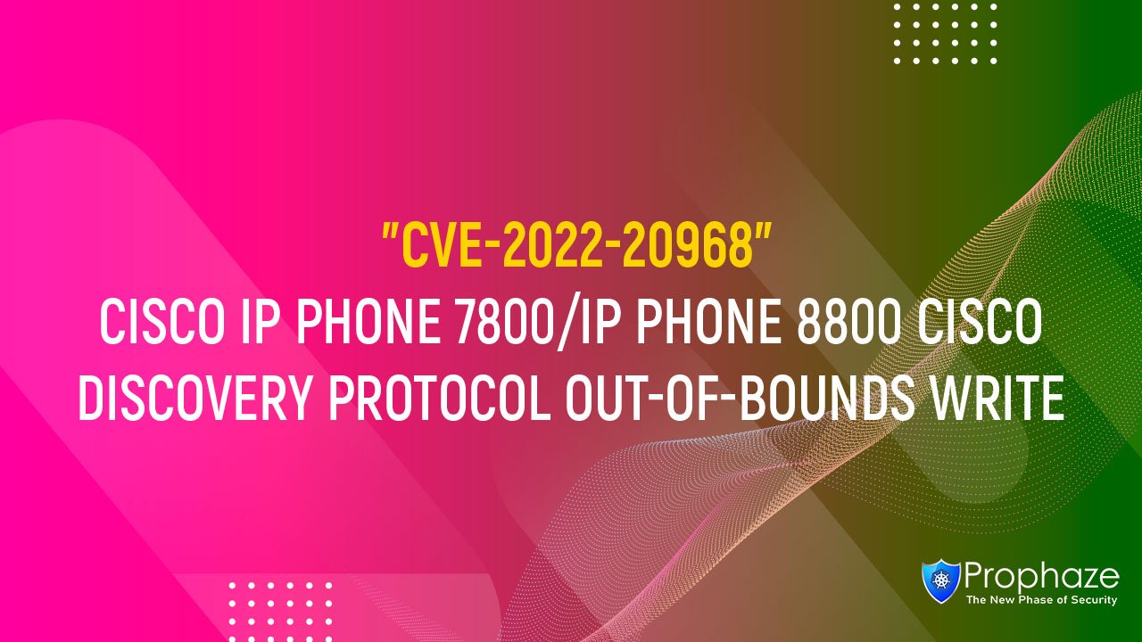CVE-2022-20968 : CISCO IP PHONE 7800/IP PHONE 8800 CISCO DISCOVERY PROTOCOL OUT-OF-BOUNDS WRITE