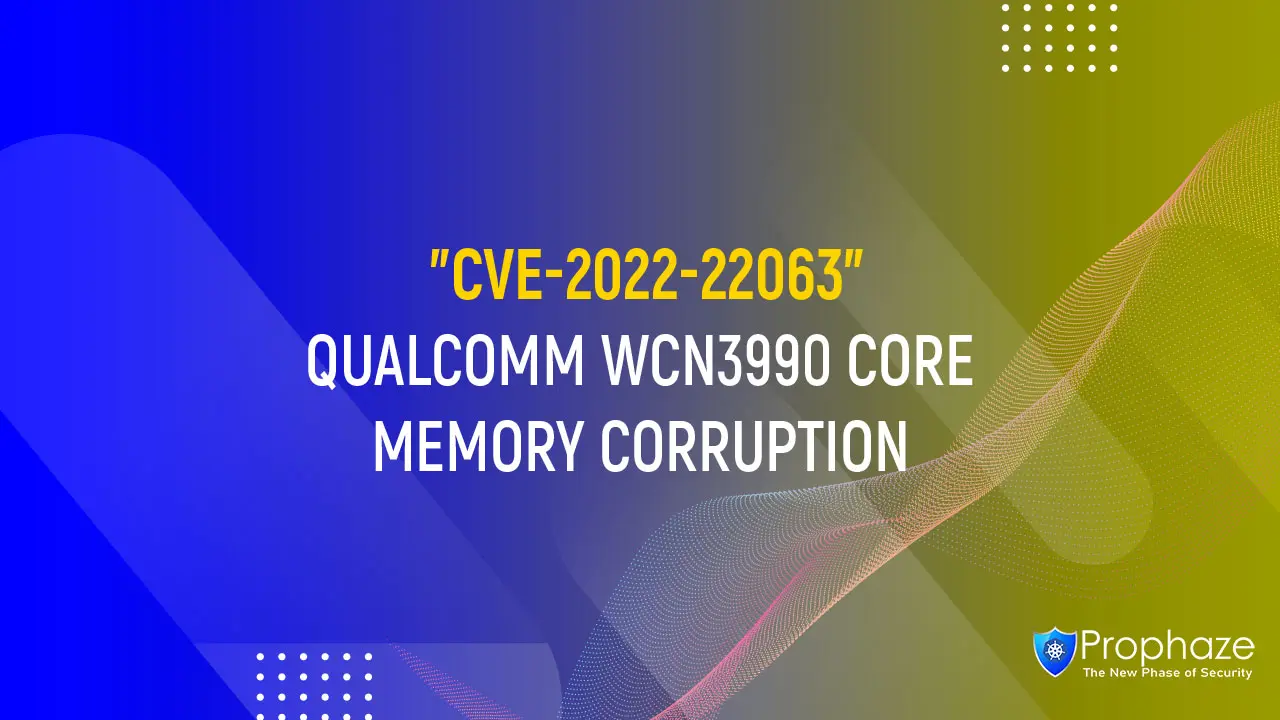 CVE-2022-22063 : QUALCOMM WCN3990 CORE MEMORY CORRUPTION