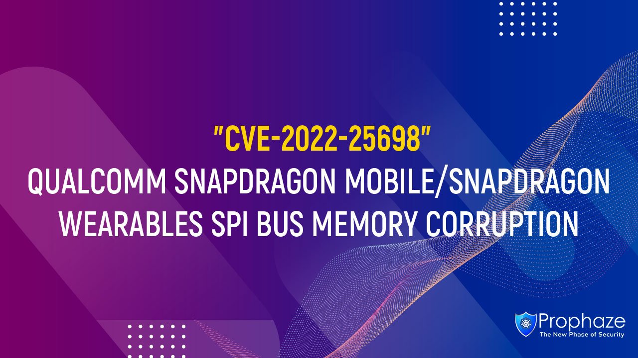 CVE-2022-25698 : QUALCOMM SNAPDRAGON MOBILE/SNAPDRAGON WEARABLES SPI BUS MEMORY CORRUPTION